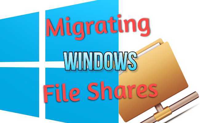 Migrating Windows File Shares